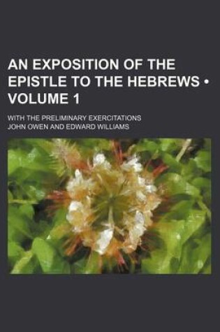 Cover of An Exposition of the Epistle to the Hebrews (Volume 1); With the Preliminary Exercitations