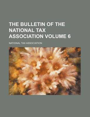 Book cover for The Bulletin of the National Tax Association Volume 6