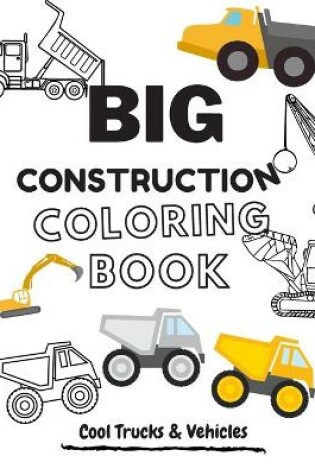 Cover of BIG Construction Coloring Book Cool Trucks & Vehicles