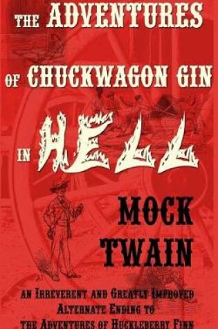 Cover of The Adventures of Chuck-Wagon Gin in Hell (an Irreverent and Greatly Improved Alternate Ending to the Adventures of Huckleberry Finn)