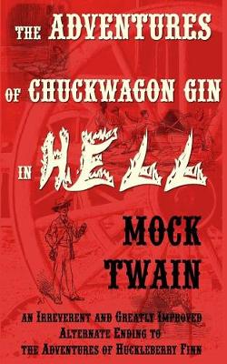 Book cover for The Adventures of Chuck-Wagon Gin in Hell (an Irreverent and Greatly Improved Alternate Ending to the Adventures of Huckleberry Finn)