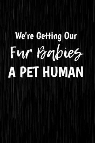 Cover of We're Getting Our Fur Babies A Pet Human