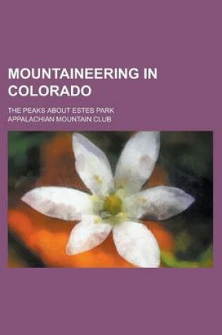 Cover of Mountaineering in Colorado; The Peaks about Estes Park