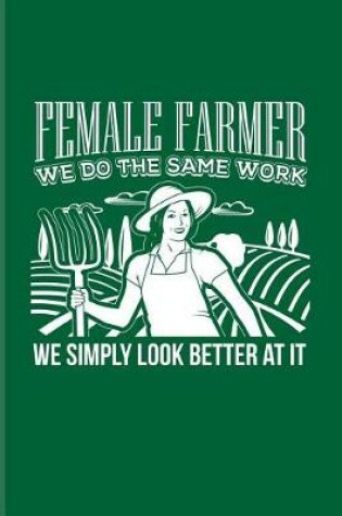 Cover of Female Farmer We Do the Same Work We Simply Look Better at It