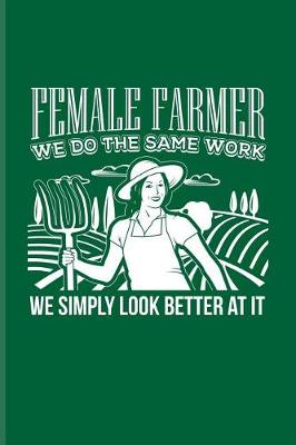 Book cover for Female Farmer We Do the Same Work We Simply Look Better at It