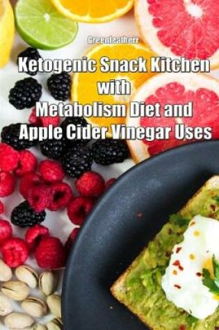 Cover of Ketogenic Snack Kitchen with Metabolism Diet and Apple Cider Vinegar Uses