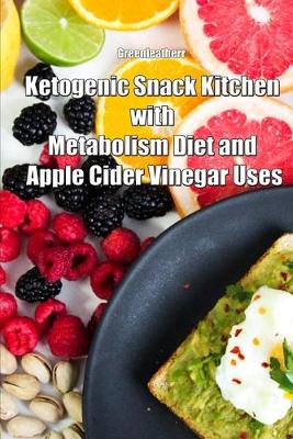 Book cover for Ketogenic Snack Kitchen with Metabolism Diet and Apple Cider Vinegar Uses