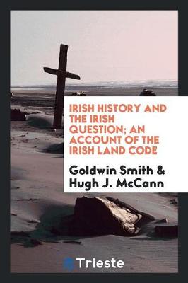 Book cover for Irish History and the Irish Question; An Account of the Irish Land Code