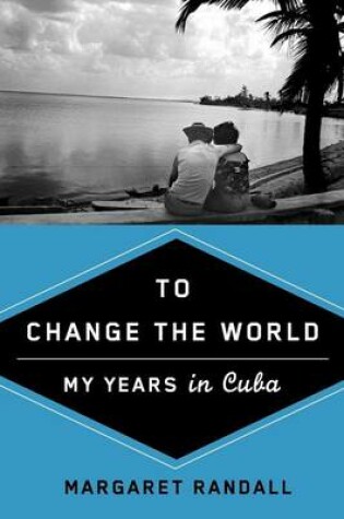 Cover of Change the World, To: My Years in Cuba