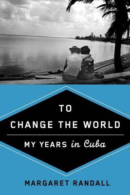 Book cover for Change the World, To: My Years in Cuba