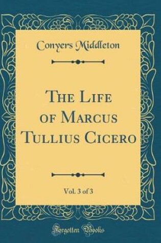 Cover of The Life of Marcus Tullius Cicero, Vol. 3 of 3 (Classic Reprint)