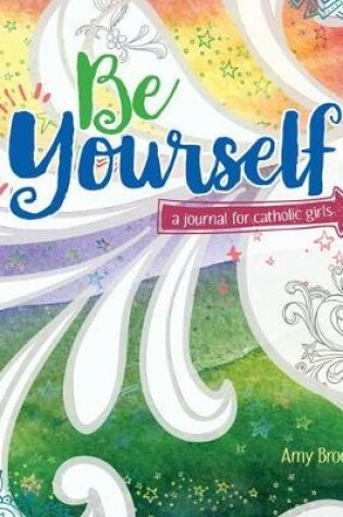 Cover of Be Yourself!: A Journal for Catholic Girls