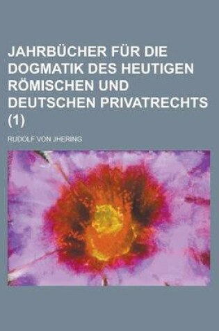 Cover of Jahrbucher Fur Die Dogmatik Des Heutigen R Mischen Und Deutschen Privatrechts (1)