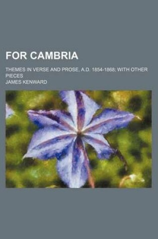 Cover of For Cambria; Themes in Verse and Prose, A.D. 1854-1868 with Other Pieces