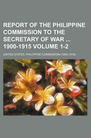 Cover of Report of the Philippine Commission to the Secretary of War 1900-1915 Volume 1-2