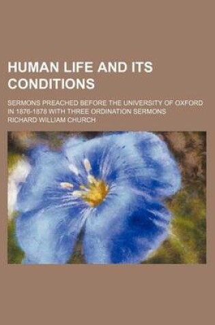 Cover of Human Life and Its Conditions; Sermons Preached Before the University of Oxford in 1876-1878 with Three Ordination Sermons