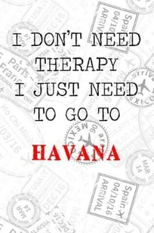 Cover of I Don't Need Therapy I Just Need To Go To Havana