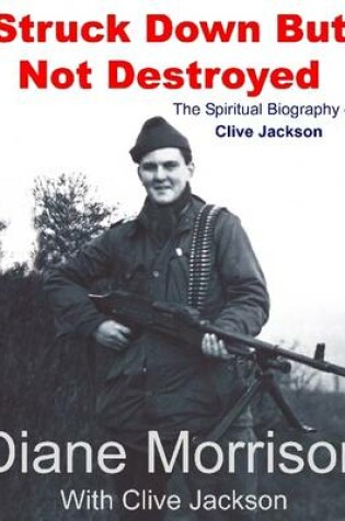 Cover of Struck Down But Not Destroyed - The Spiritual Biography of Clive Jackson