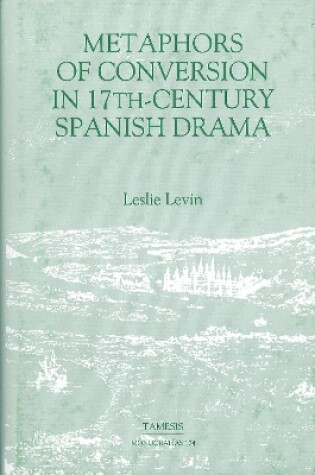 Cover of Metaphors of Conversion in Seventeenth-Century Spanish Drama