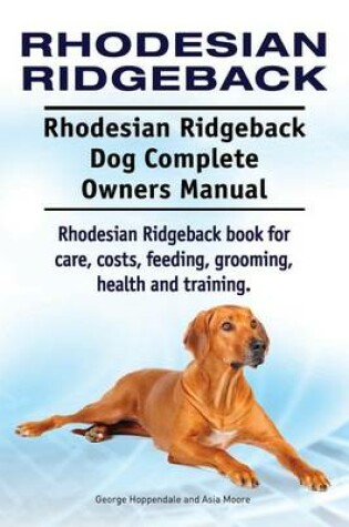 Cover of Rhodesian Ridgeback. Rhodesian Ridgeback Dog Complete Owners Manual. Rhodesian Ridgeback book for care, costs, feeding, grooming, health and training.