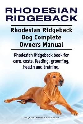Book cover for Rhodesian Ridgeback. Rhodesian Ridgeback Dog Complete Owners Manual. Rhodesian Ridgeback book for care, costs, feeding, grooming, health and training.