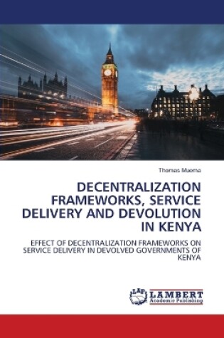 Cover of Decentralization Frameworks, Service Delivery and Devolution in Kenya