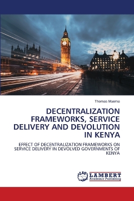 Book cover for Decentralization Frameworks, Service Delivery and Devolution in Kenya