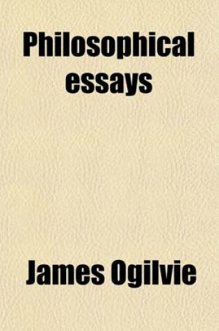 Cover of Philosophical Essays; To Which Are Subjoined, Copious Notes, Critical and Explanatory, and a Supplementary Narrative with an Appendix