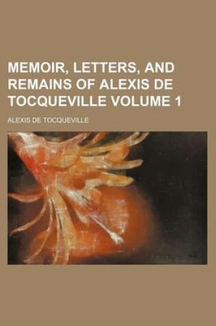 Cover of Memoir, Letters, and Remains of Alexis de Tocqueville Volume 1