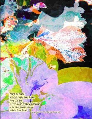 Book cover for Peace on Earth Beautiful Purple Tinted Flowers Prints in a Book Cut Out Decorate or Keep Intact Collect or Use White Spaces to Journal by Artist Grace Divine