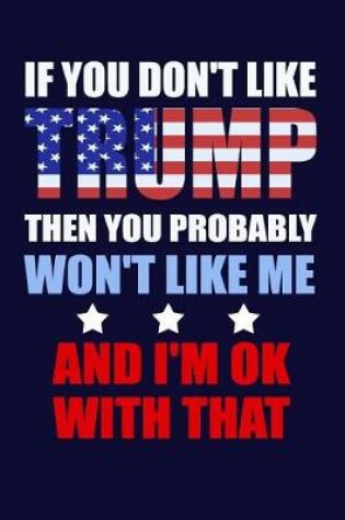 Cover of If You Don't Like Trump Then You Probably Won't Like Me... and I'm Ok with That