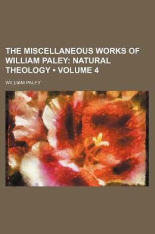 Cover of The Miscellaneous Works of William Paley (Volume 4); Natural Theology