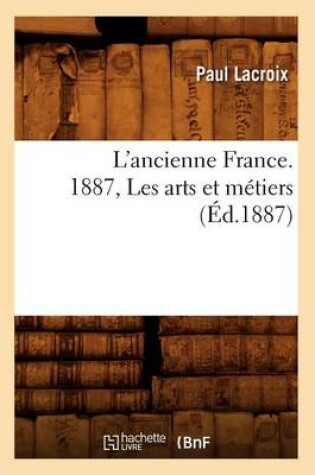 Cover of L'Ancienne France. 1887, Les Arts Et Metiers (Ed.1887)