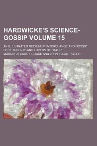 Cover of Hardwicke's Science-Gossip Volume 15; An Illustrated Medium of Interchange and Gossip for Students and Lovers of Nature