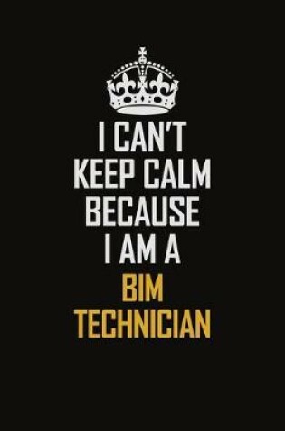 Cover of I Can't Keep Calm Because I Am A BIM Technician