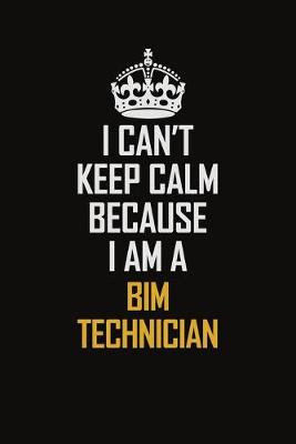 Book cover for I Can't Keep Calm Because I Am A BIM Technician