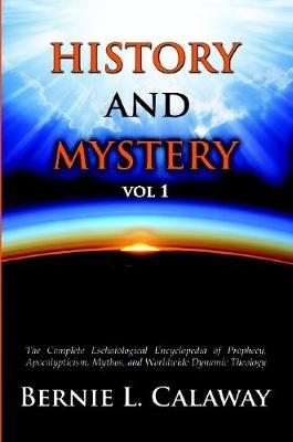 Book cover for History and Mystery: The Complete Eschatological Encyclopedia of Prophecy, Apocalypticism, Mythos, and Worldwide Dynamic Theology Vol 1