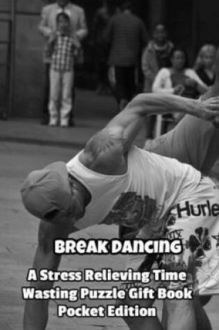 Cover of Break Dancing a Stress Relieving Time Wasting Puzzle Gift Book