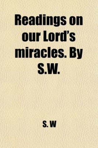 Cover of Readings on Our Lord's Miracles. by S.W.