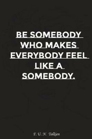 Cover of Be Somebody Who Makes Everybody Feel Like a Somebody