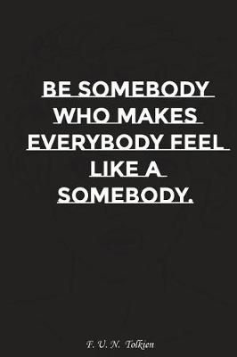 Book cover for Be Somebody Who Makes Everybody Feel Like a Somebody