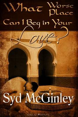 What Worse Place Can I Beg in Your Love? by Syd McGinley