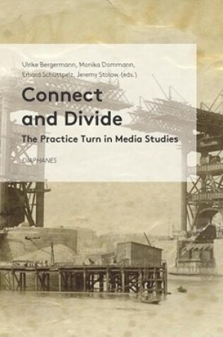 Cover of Connect and Divide - The Practice Turn in Media Studies