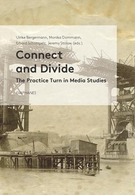 Book cover for Connect and Divide - The Practice Turn in Media Studies