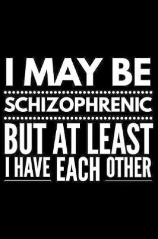 Cover of I may be schizophrenic but at least I have each other