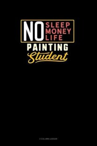 Cover of No Sleep. No Money. No Life. Painting Student