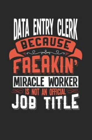 Cover of Data Entry Clerk Because Freakin' Miracle Worker Is Not an Official Job Title