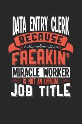 Book cover for Data Entry Clerk Because Freakin' Miracle Worker Is Not an Official Job Title