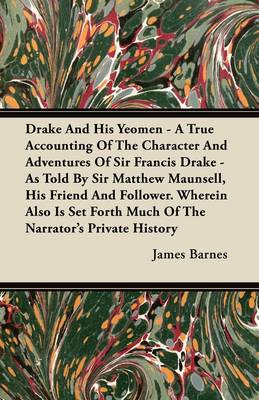 Book cover for Drake And His Yeomen - A True Accounting Of The Character And Adventures Of Sir Francis Drake - As Told By Sir Matthew Maunsell, His Friend And Follower. Wherein Also Is Set Forth Much Of The Narrator's Private History