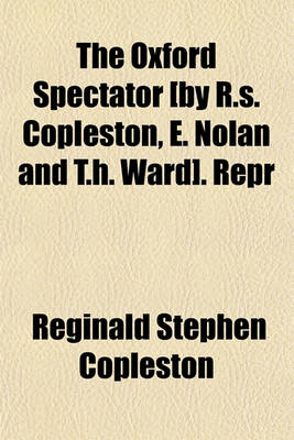 Book cover for The Oxford Spectator [By R.S. Copleston, E. Nolan and T.H. Ward]. Repr